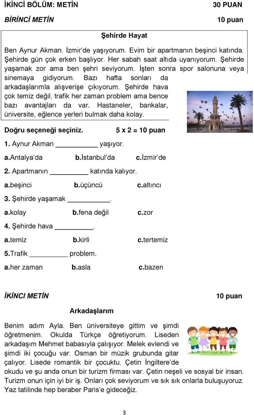 Şehirde hava çok temiz değil, trafik her zaman problem ama bence bazı avantajları da var. Hastaneler, bankalar, üniversite, eğlence yerleri bulmak daha kolay. Doğru seçeneği seçiniz.