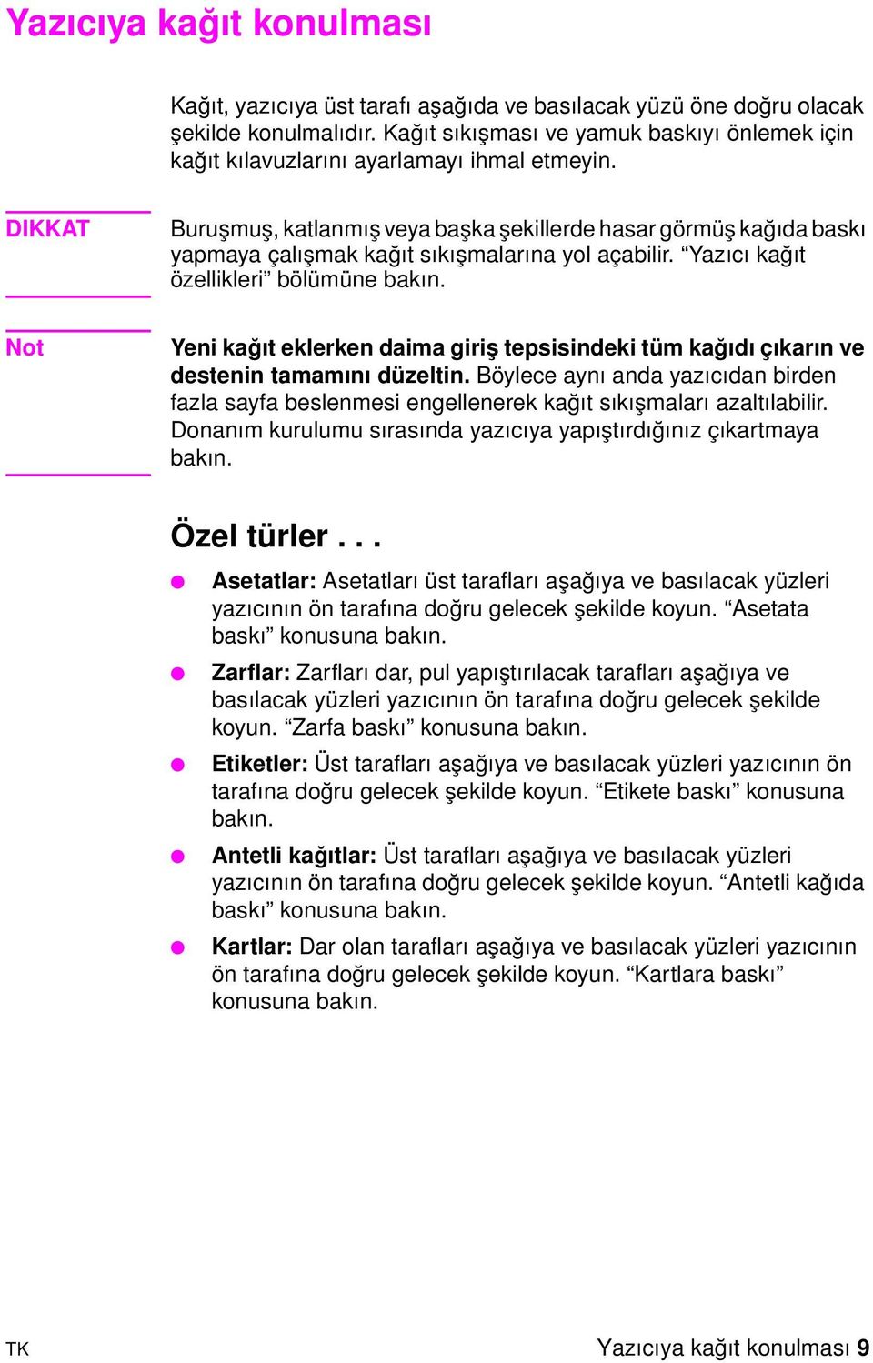 DIKKAT Buruşmuş, katlanmış veya başka şekillerde hasar görmüş kağıda baskı yapmaya çalışmak kağıt sıkışmalarına yol açabilir. Yazıcı kağıt özellikleri bölümüne bakın.