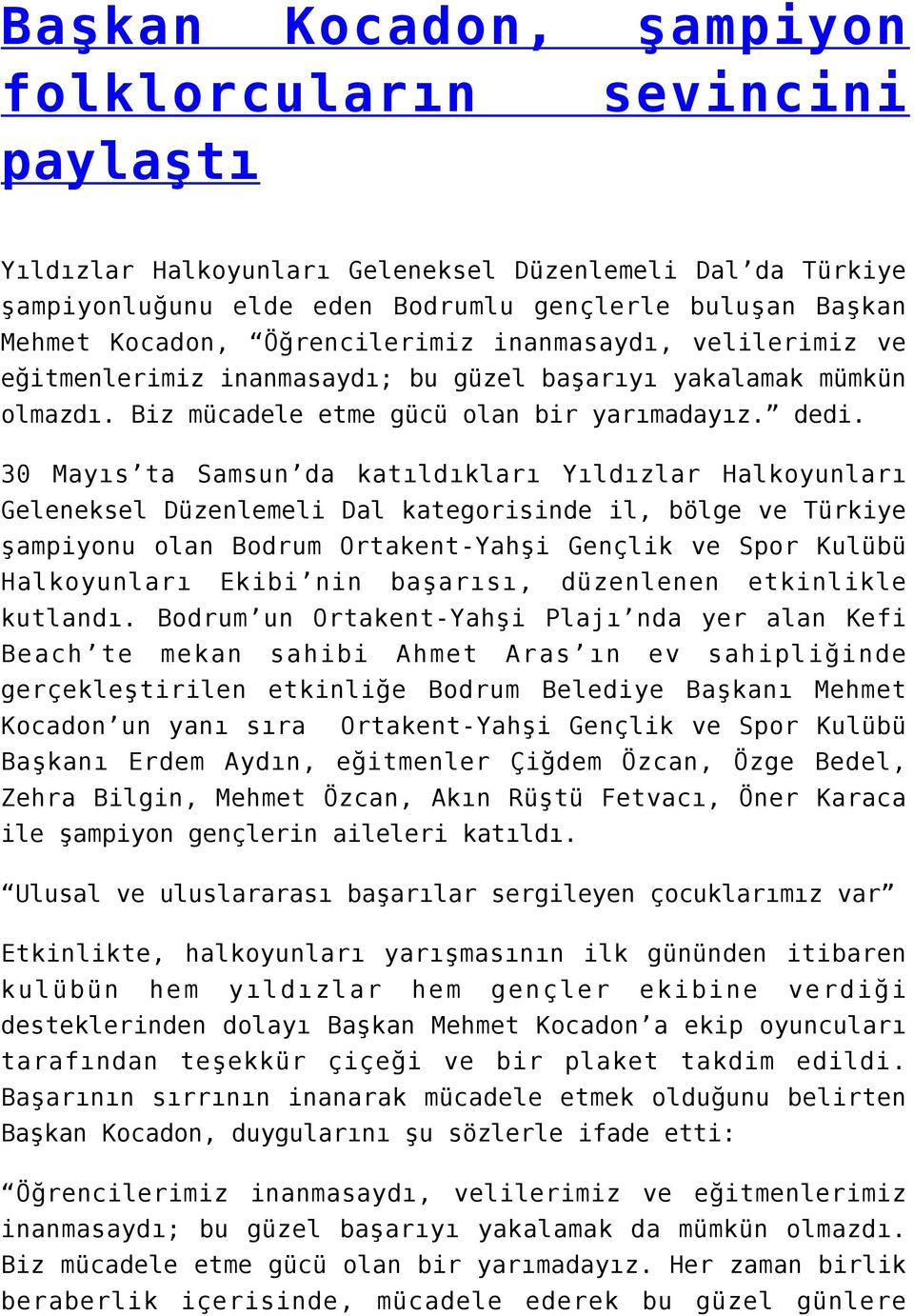 30 Mayıs ta Samsun da katıldıkları Yıldızlar Halkoyunları Geleneksel Düzenlemeli Dal kategorisinde il, bölge ve Türkiye şampiyonu olan Bodrum Ortakent-Yahşi Gençlik ve Spor Kulübü Halkoyunları Ekibi