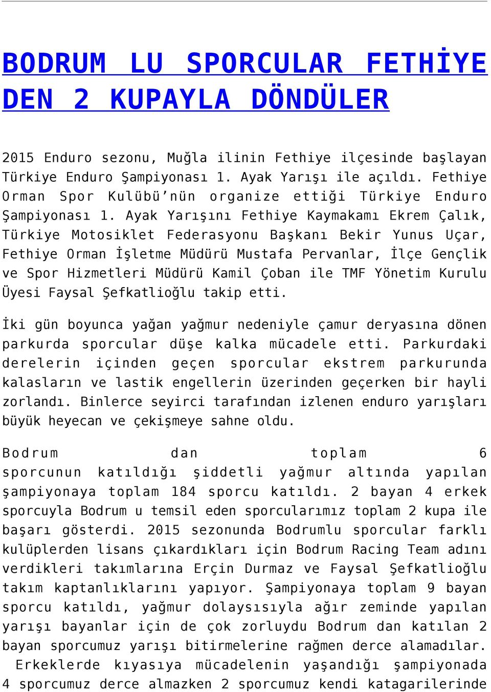 Ayak Yarışını Fethiye Kaymakamı Ekrem Çalık, Türkiye Motosiklet Federasyonu Başkanı Bekir Yunus Uçar, Fethiye Orman İşletme Müdürü Mustafa Pervanlar, İlçe Gençlik ve Spor Hizmetleri Müdürü Kamil