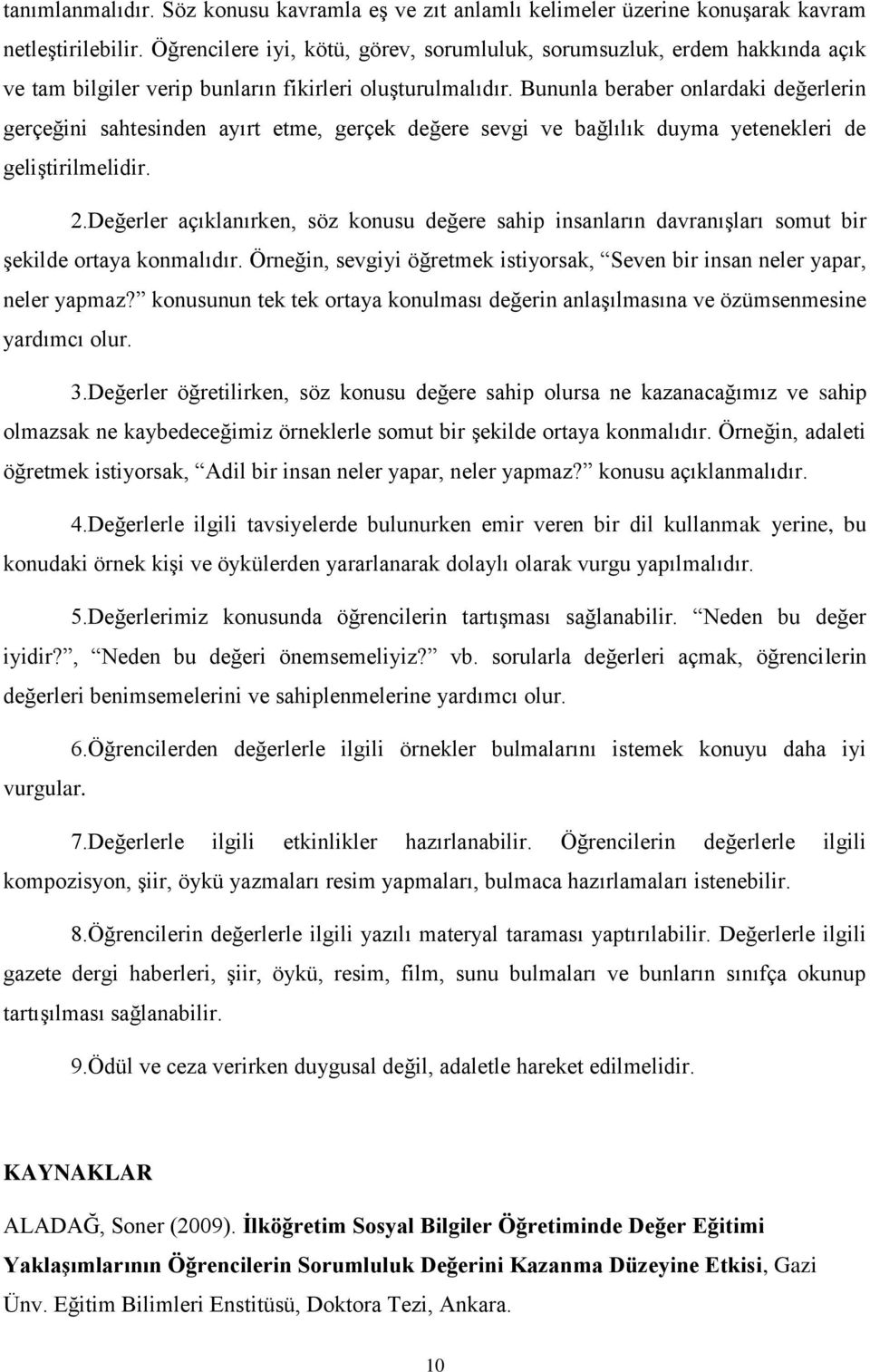 Bununla beraber onlardaki değerlerin gerçeğini sahtesinden ayırt etme, gerçek değere sevgi ve bağlılık duyma yetenekleri de geliştirilmelidir. 2.