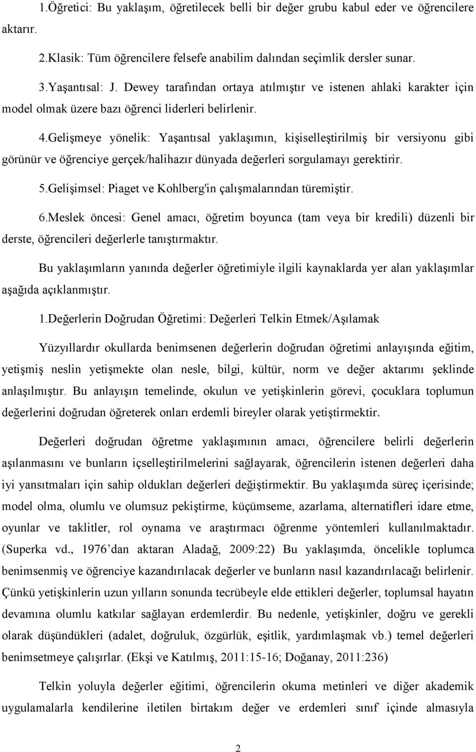 Gelişmeye yönelik: Yaşantısal yaklaşımın, kişiselleştirilmiş bir versiyonu gibi görünür ve öğrenciye gerçek/halihazır dünyada değerleri sorgulamayı gerektirir. 5.