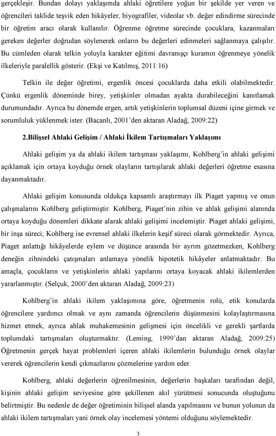 Öğrenme öğretme sürecinde çocuklara, kazanmaları gereken değerler doğrudan söylenerek onların bu değerleri edinmeleri sağlanmaya çalışılır.