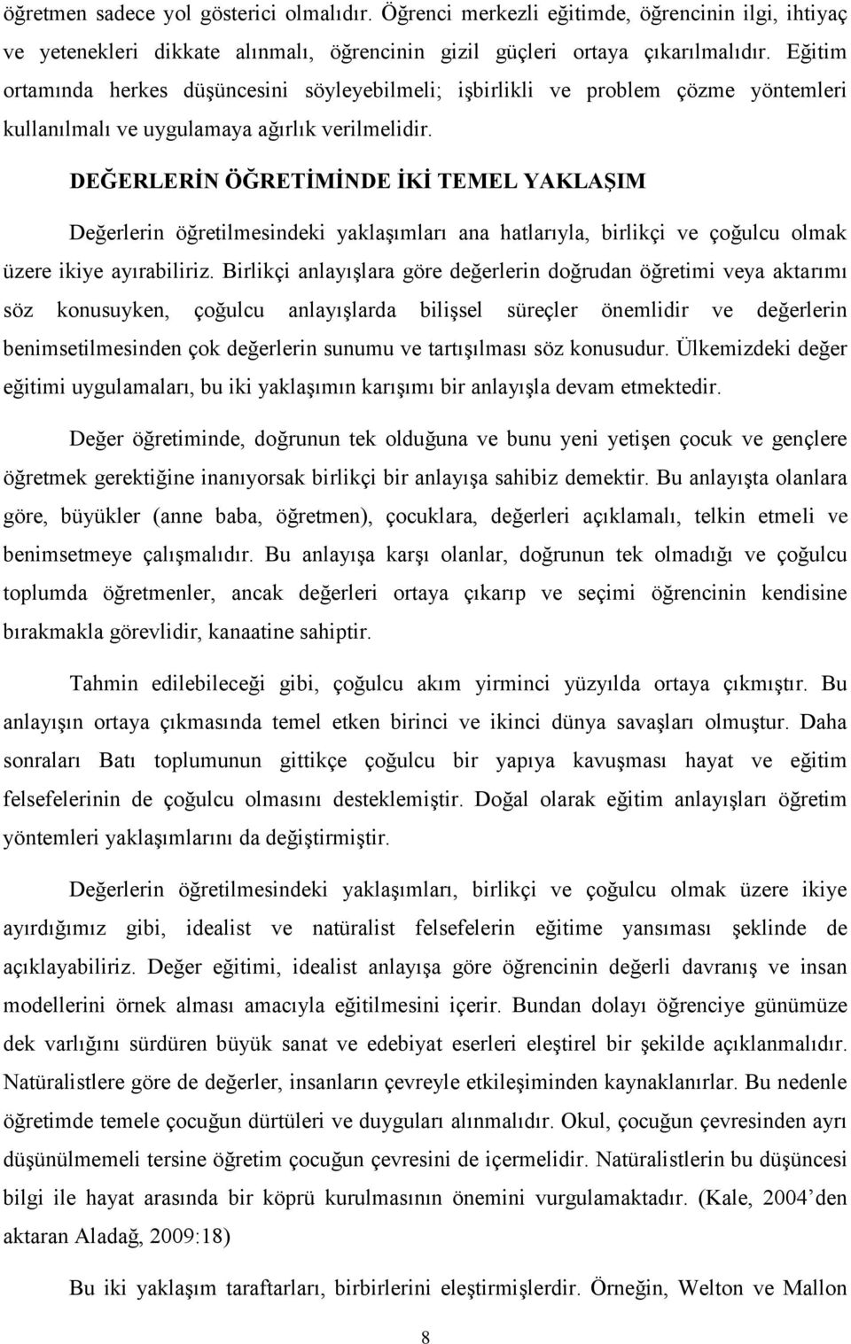 DEĞERLERİN ÖĞRETİMİNDE İKİ TEMEL YAKLAŞIM Değerlerin öğretilmesindeki yaklaşımları ana hatlarıyla, birlikçi ve çoğulcu olmak üzere ikiye ayırabiliriz.