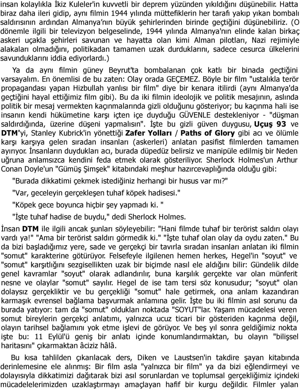 (O dönemle ilgili bir televizyon belgeselinde, 1944 yılında Almanya'nın elinde kalan birkaç askeri uçakla şehirleri savunan ve hayatta olan kimi Alman pilotları, Nazi rejimiyle alakaları olmadığını,