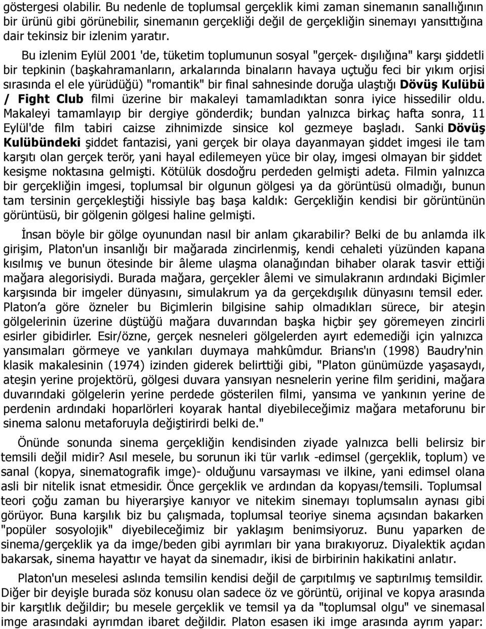 Bu izlenim Eylül 2001 'de, tüketim toplumunun sosyal "gerçek- dışılığına" karşı şiddetli bir tepkinin (başkahramanların, arkalarında binaların havaya uçtuğu feci bir yıkım orjisi sırasında el ele