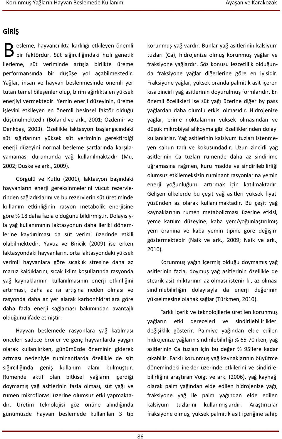 Yemin enerji düzeyinin, üreme işlevini etkileyen en önemli besinsel faktör olduğu düşünülmektedir (Boland ve ark., 2001; Özdemir ve Denkbaş, 2003).