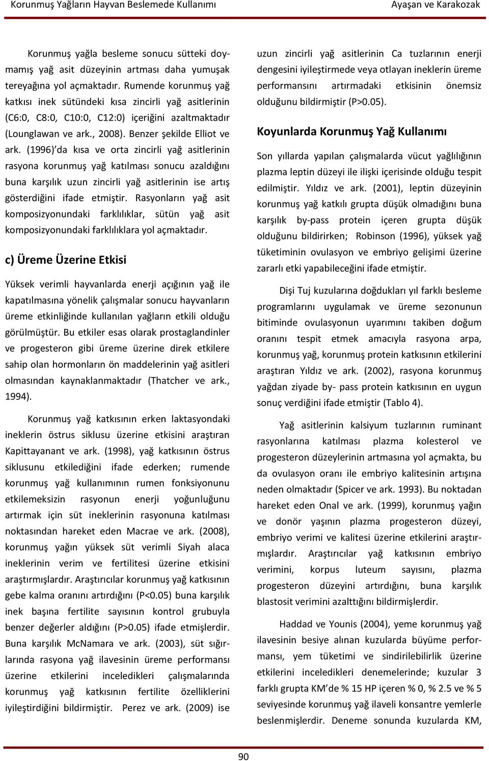 (1996) da kısa ve orta zincirli yağ asitlerinin rasyona korunmuş yağ katılması sonucu azaldığını buna karşılık uzun zincirli yağ asitlerinin ise artış gösterdiğini ifade etmiştir.