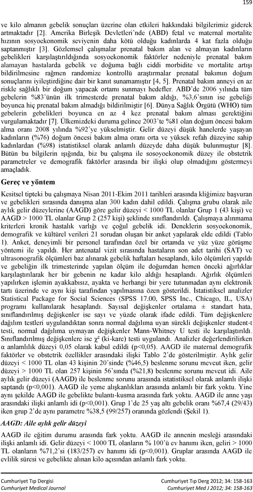 Gözlemsel çalışmalar prenatal bakım alan ve almayan kadınların gebelikleri karşılaştırıldığında sosyoekonomik faktörler nedeniyle prenatal bakım alamayan hastalarda gebelik ve doğuma bağlı ciddi