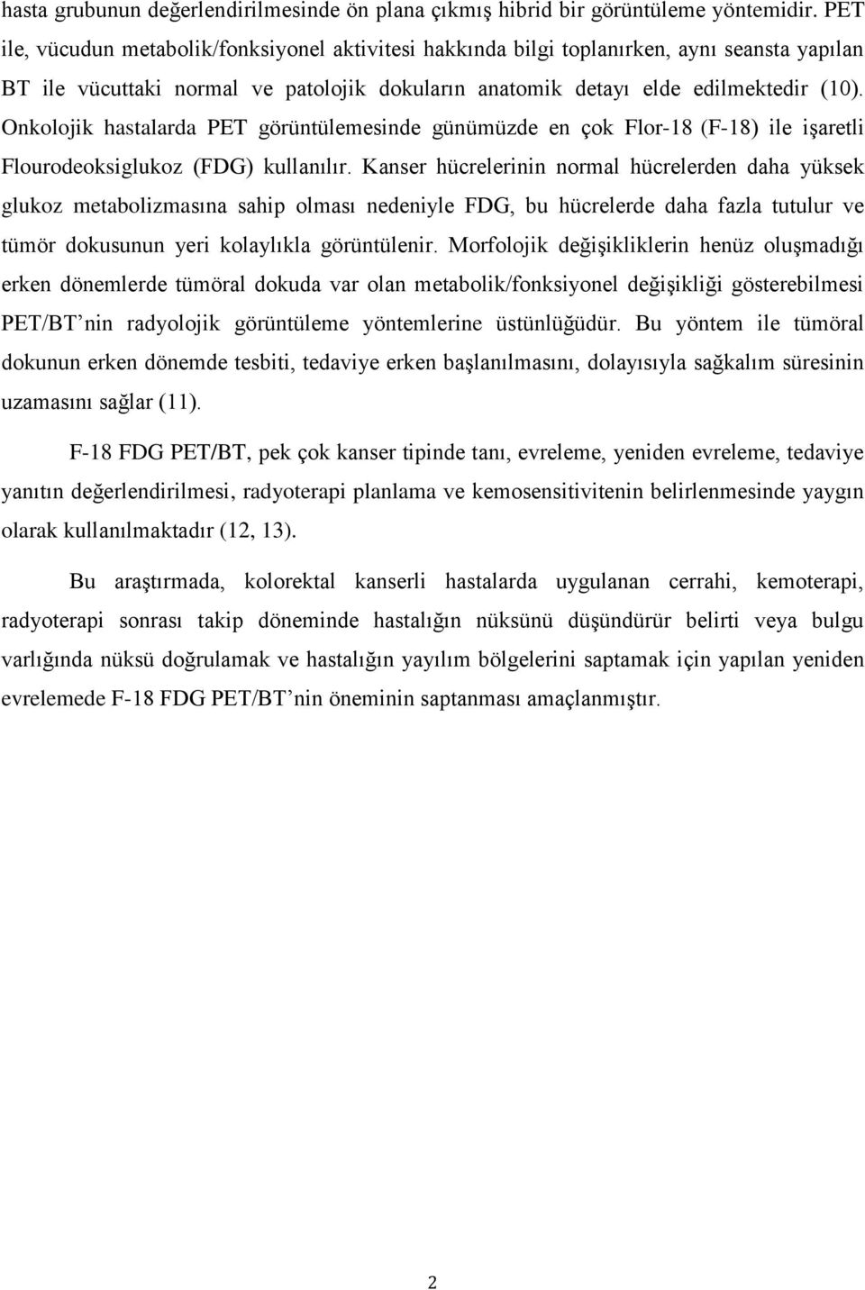 Onkolojik hastalarda PET görüntülemesinde günümüzde en çok Flor-18 (F-18) ile işaretli Flourodeoksiglukoz (FDG) kullanılır.