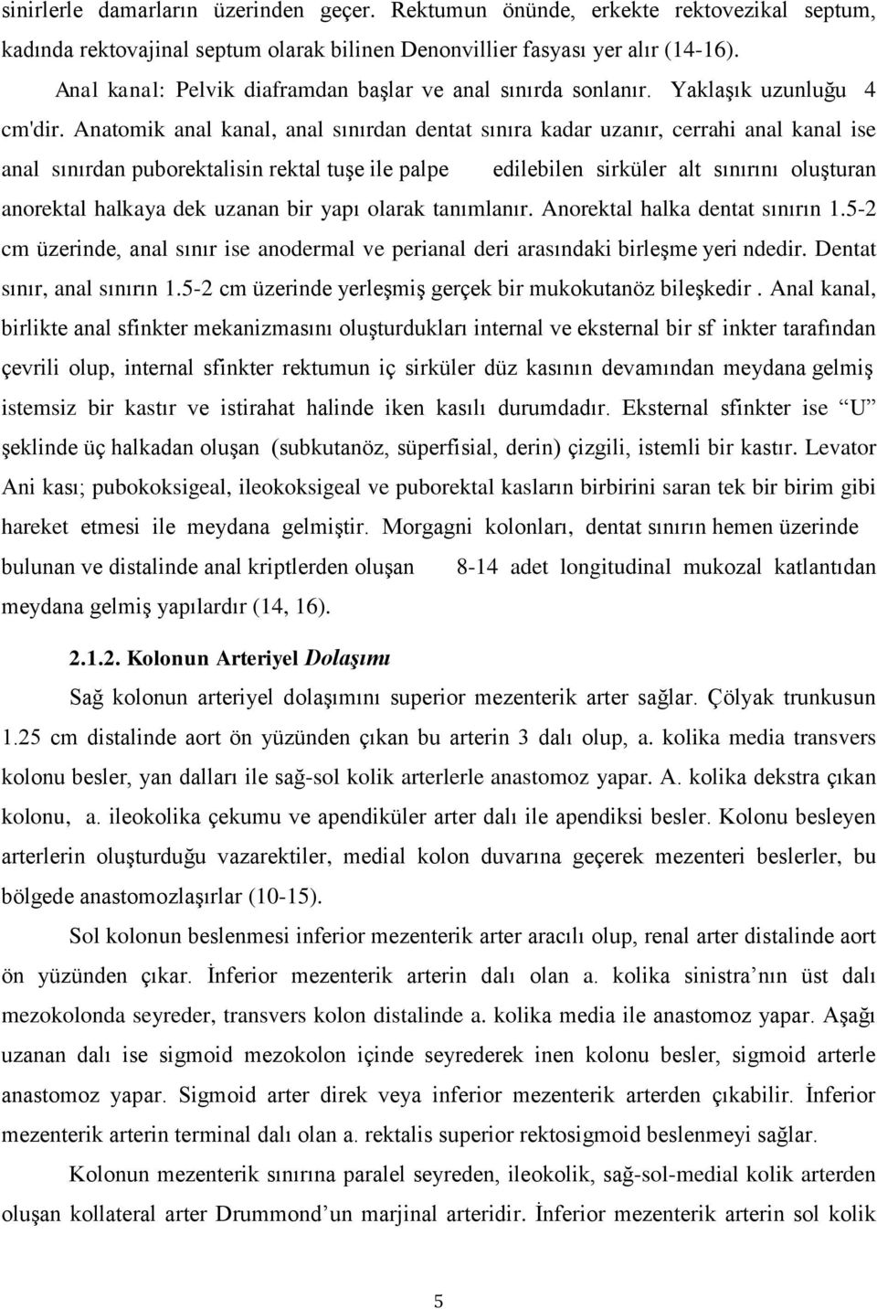 Anatomik anal kanal, anal sınırdan dentat sınıra kadar uzanır, cerrahi anal kanal ise anal sınırdan puborektalisin rektal tuşe ile palpe edilebilen sirküler alt sınırını oluşturan anorektal halkaya