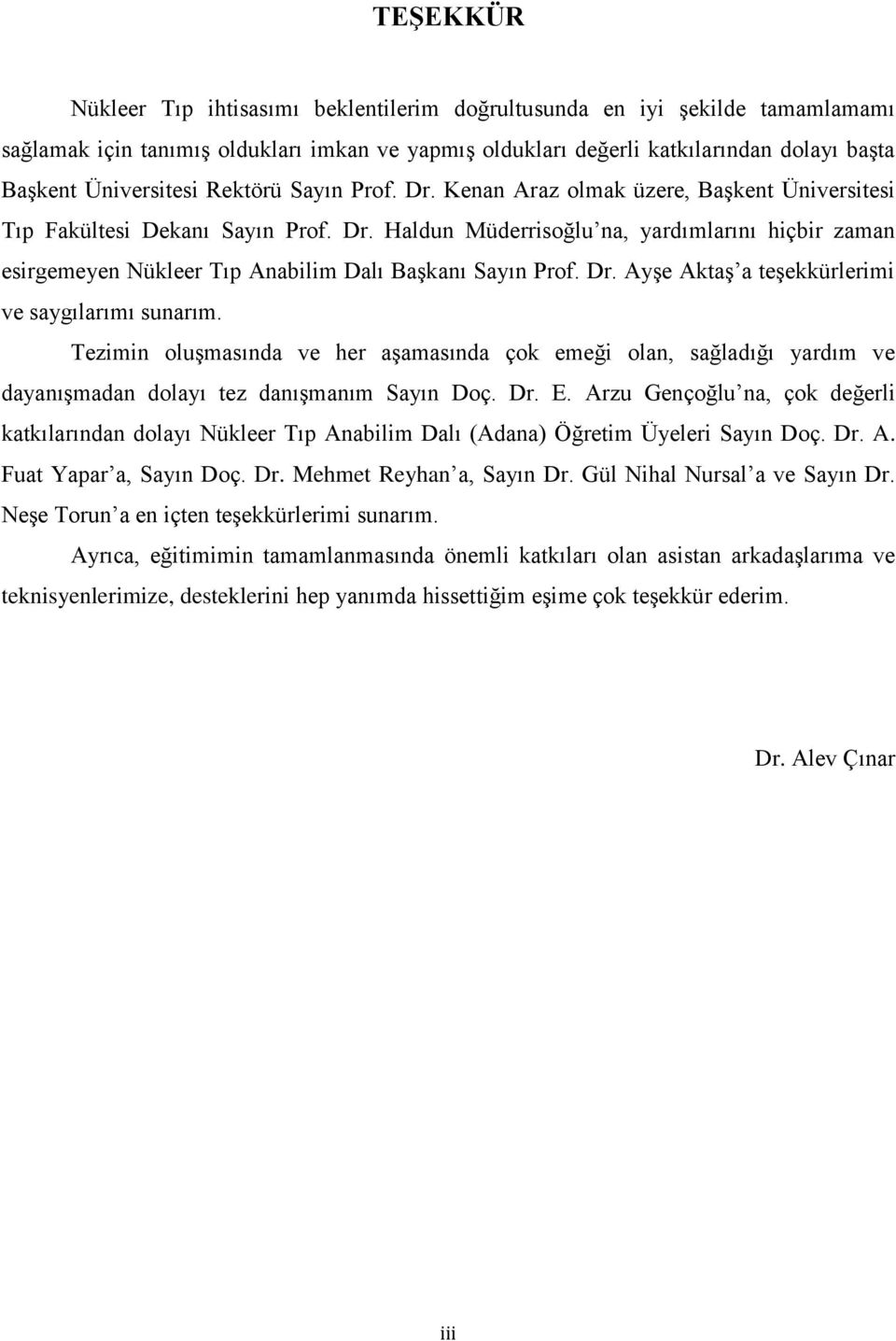 Dr. Ayşe Aktaş a teşekkürlerimi ve saygılarımı sunarım. Tezimin oluşmasında ve her aşamasında çok emeği olan, sağladığı yardım ve dayanışmadan dolayı tez danışmanım Sayın Doç. Dr. E.