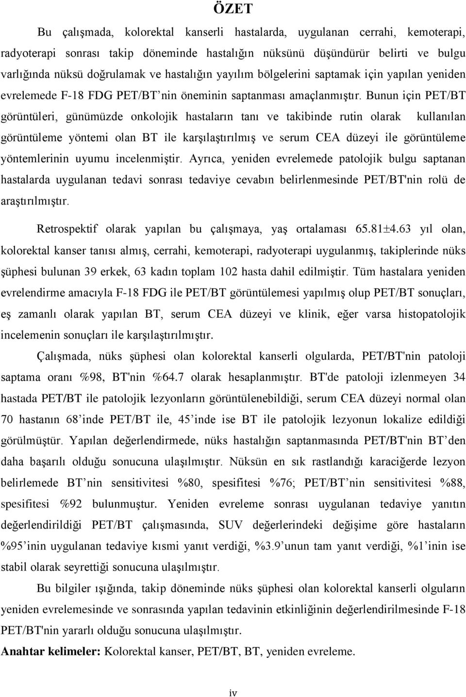 Bunun için PET/BT görüntüleri, günümüzde onkolojik hastaların tanı ve takibinde rutin olarak kullanılan görüntüleme yöntemi olan BT ile karşılaştırılmış ve serum CEA düzeyi ile görüntüleme