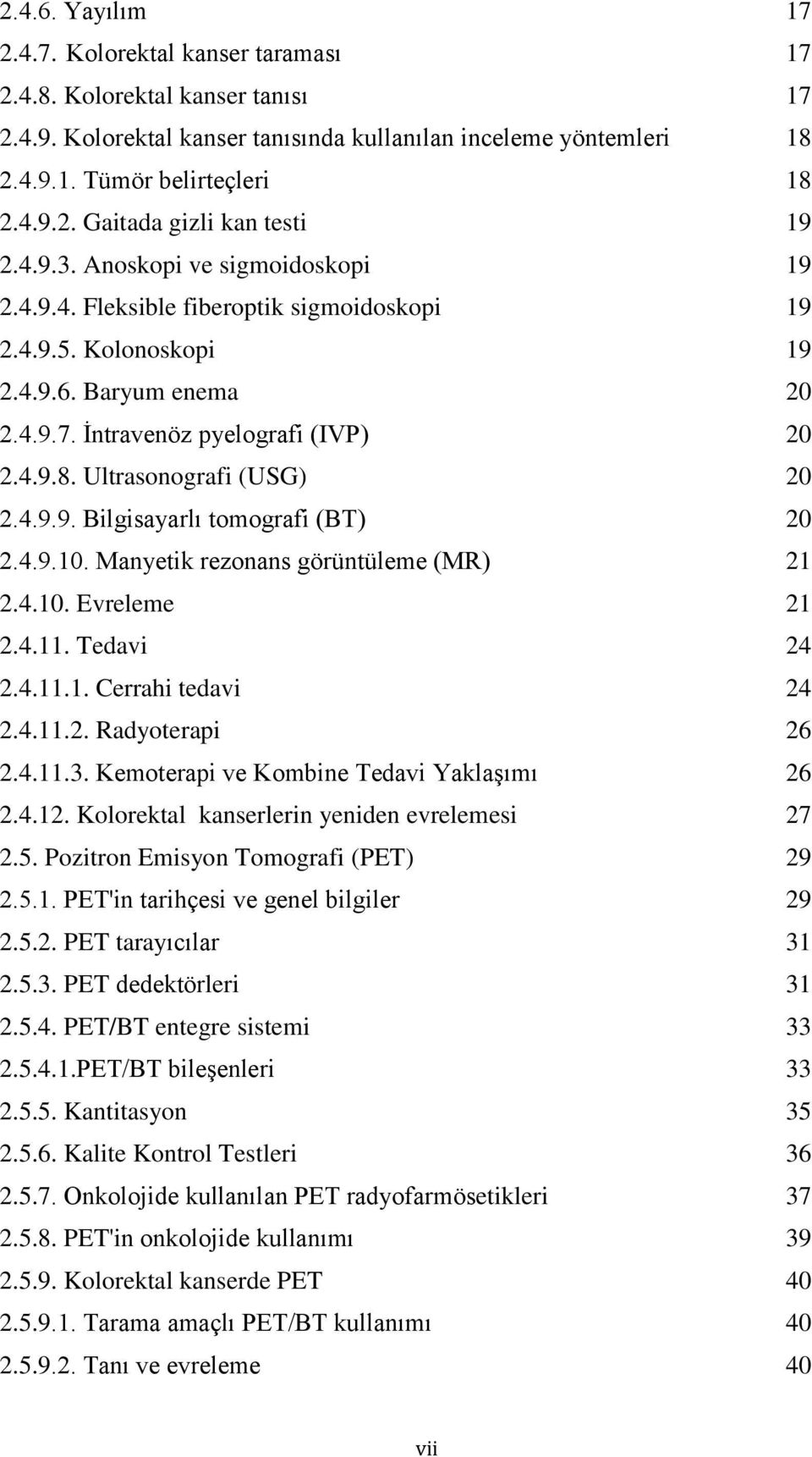 Ultrasonografi (USG) 20 2.4.9.9. Bilgisayarlı tomografi (BT) 20 2.4.9.10. Manyetik rezonans görüntüleme (MR) 21 2.4.10. Evreleme 21 2.4.11. Tedavi 24 2.4.11.1. Cerrahi tedavi 24 2.4.11.2. Radyoterapi 26 2.