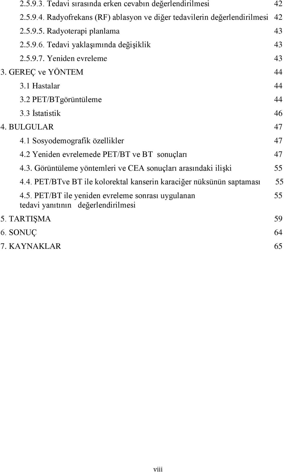 1 Sosyodemografik özellikler 47 4.2 Yeniden evrelemede PET/BT ve BT sonuçları 47 4.3. Görüntüleme yöntemleri ve CEA sonuçları arasındaki ilişki 55 4.4. PET/BTve BT ile kolorektal kanserin karaciğer nüksünün saptaması 55 4.