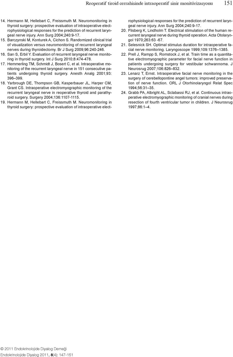 Barczynski M, Konturek A, Cichon S. Randomized clinical trial of visualization versus neuromonitoring of recurrent laryngeal nerves during thyroidectomy. Br J Surg 2009;96:240-246. 16.