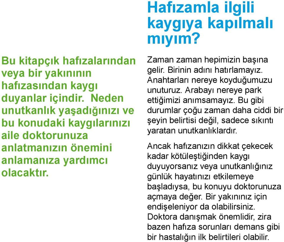 Zaman zaman hepimizin başına gelir. Birinin adını hatırlamayız. Anahtarları nereye koyduğumuzu unuturuz. Arabayı nereye park ettiğimizi anımsamayız.