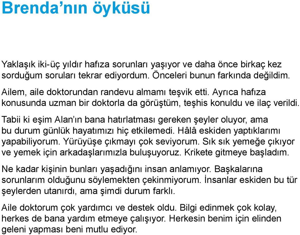 Tabii ki eşim Alan ın bana hatırlatması gereken şeyler oluyor, ama bu durum günlük hayatımızı hiç etkilemedi. Hâlâ eskiden yaptıklarımı yapabiliyorum. Yürüyüşe çıkmayı çok seviyorum.