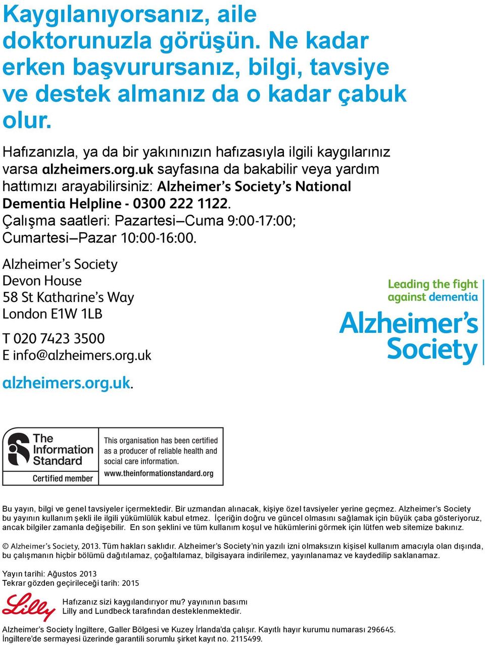 uk sayfasına da bakabilir veya yardım hattımızı arayabilirsiniz: Alzheimer s Society s National Dementia Helpline - 0300 222 1122.