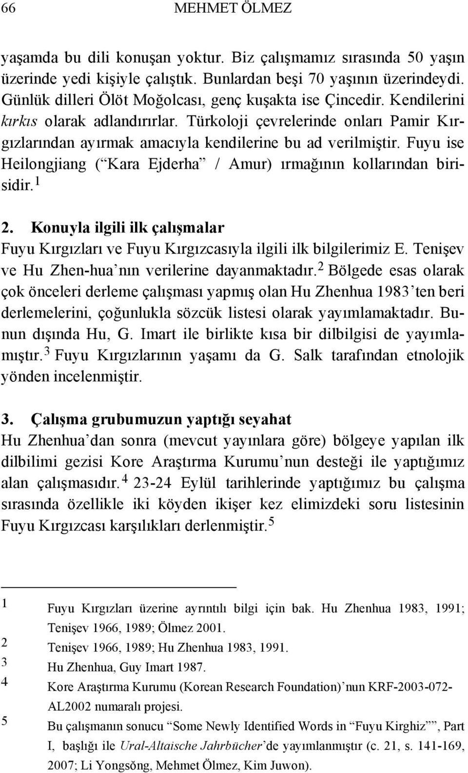 Fuyu ise Heilongjiang ( Kara Ejderha / Amur) ırmağının kollarından birisidir. 1 2. Konuyla ilgili ilk çalışmalar Fuyu Kırgızları ve Fuyu Kırgızcasıyla ilgili ilk bilgilerimiz E.