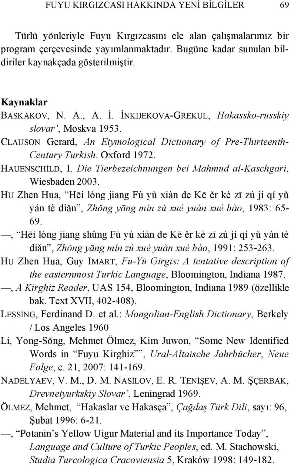 CLAUSON Gerard, An Etymological Dictionary of Pre-Thirteenth- Century Turkish. Oxford 1972. HAUENSCHİLD, I. Die Tierbezeichnungen bei Mahmud al-kaschgari, Wiesbaden 2003.