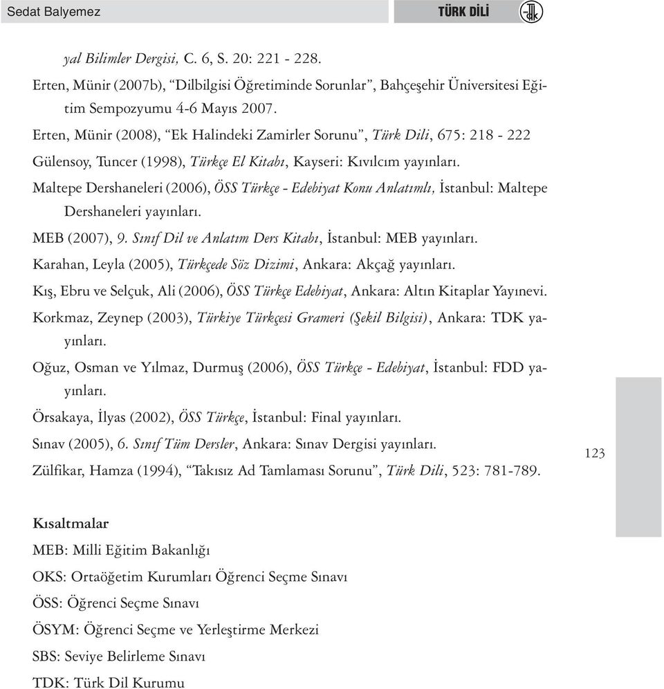 Maltepe Dershaneleri (2006), ÖSS Türkçe - Edebiyat Konu Anlatımlı, İstanbul: Maltepe Dershaneleri yayınları. MEB (2007), 9. Sınıf Dil ve Anlatım Ders Kitabı, İstanbul: MEB yayınları.