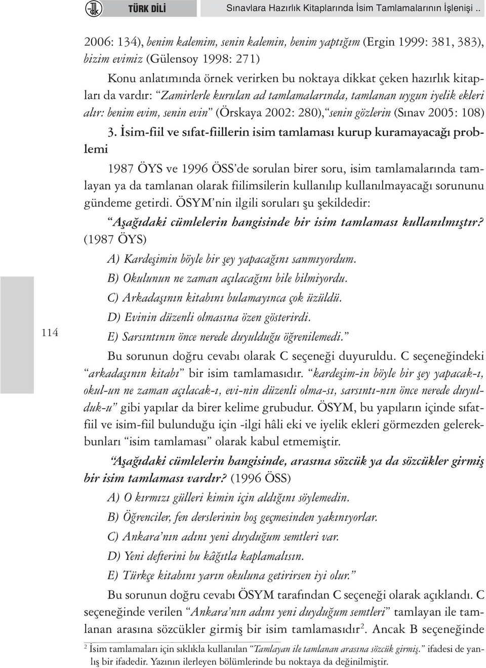 vardır: Zamirlerle kurulan ad tamlamalarında, tamlanan uygun iyelik ekleri alır: benim evim, senin evin (Örskaya 2002: 280), senin gözlerin (Sınav 2005: 108) 3.