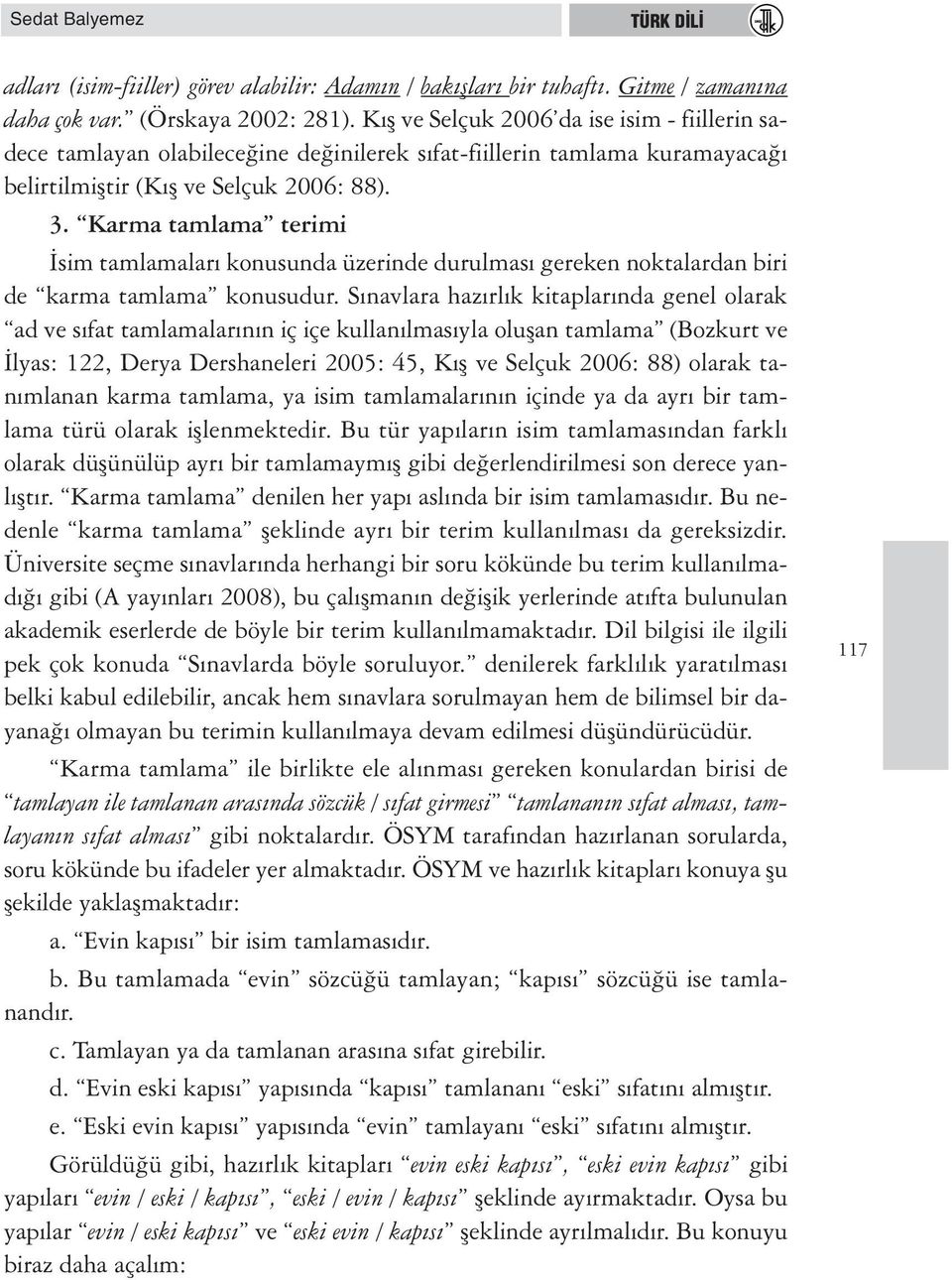 Karma tamlama terimi İsim tamlamaları konusunda üzerinde durulması gereken noktalardan biri de karma tamlama konusudur.