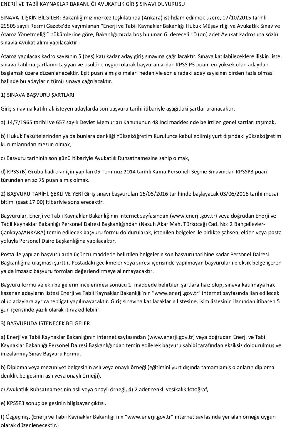 dereceli 10 (on) adet Avukat kadrosuna sözlü sınavla Avukat alımı yapılacaktır. Atama yapılacak kadro sayısının 5 (beş) katı kadar aday giriş sınavına çağrılacaktır.