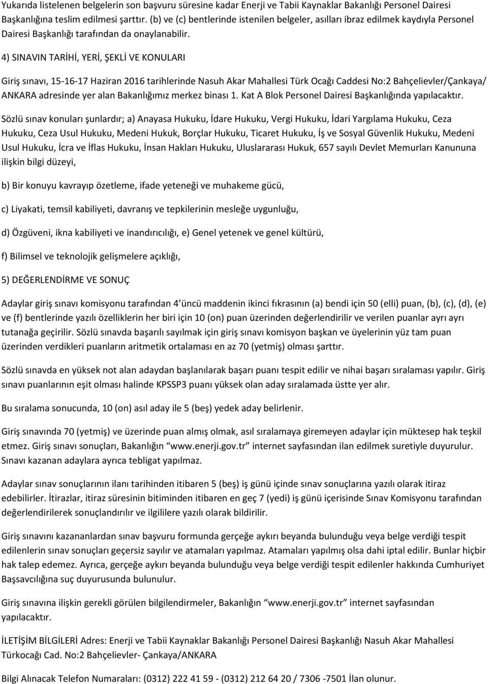 4) SINAVIN TARİHİ, YERİ, ŞEKLİ VE KONULARI Giriş sınavı, 15-16-17 Haziran 2016 tarihlerinde Nasuh Akar Mahallesi Türk Ocağı Caddesi No:2 Bahçelievler/Çankaya/ ANKARA adresinde yer alan Bakanlığımız