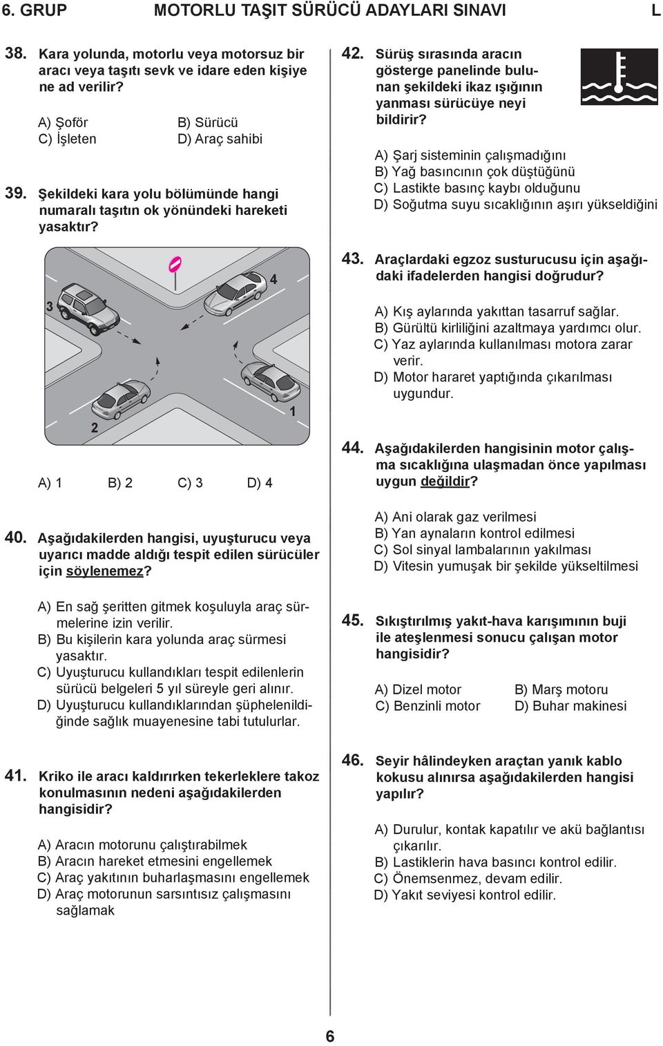 A) Şarj sisteminin çalışmadığını B) Yağ basıncının çok düştüğünü C) astikte basınç kaybı olduğunu D) Soğutma suyu sıcaklığının aşırı yükseldiğini 43.