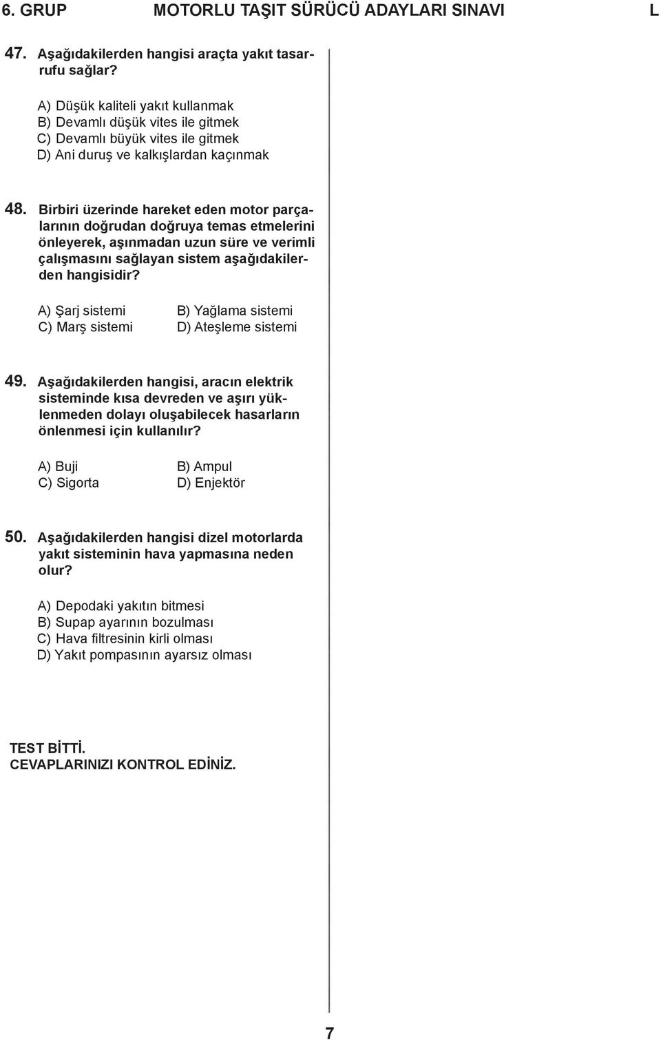 Birbiri üzerinde hareket eden motor parçalarının doğrudan doğruya temas etmelerini önleyerek, aşınmadan uzun süre ve verimli çalışmasını sağlayan sistem aşağıdakilerden hangisidir?