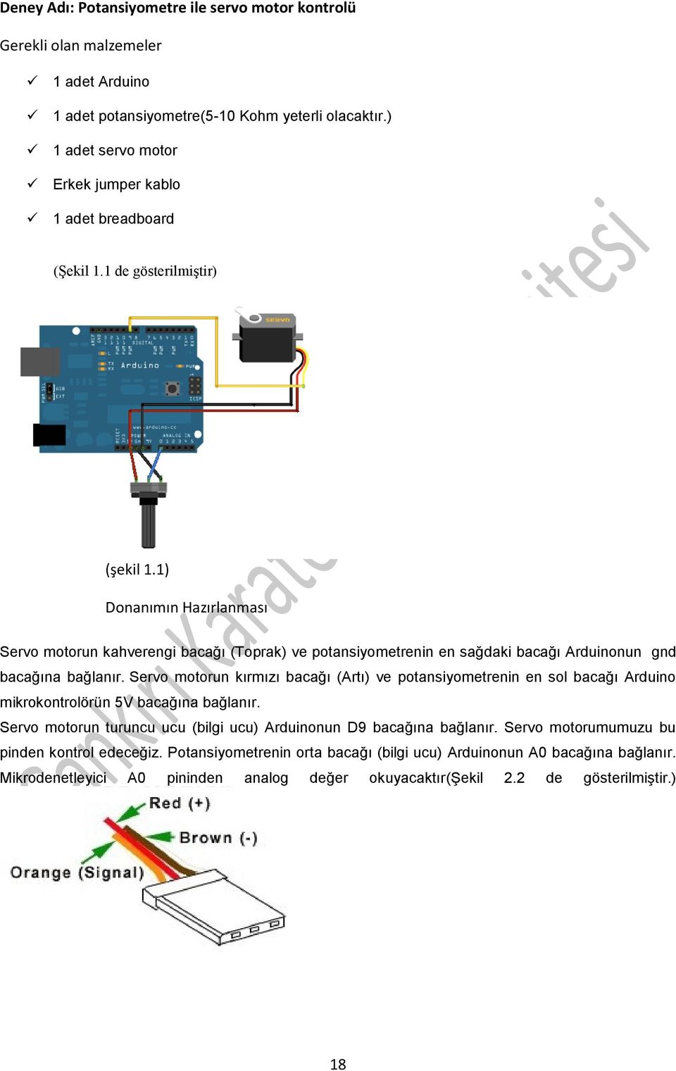 1) Donanımın Hazırlanması Servo motorun kahverengi bacağı (Toprak) ve potansiyometrenin en sağdaki bacağı Arduinonun gnd bacağına bağlanır.