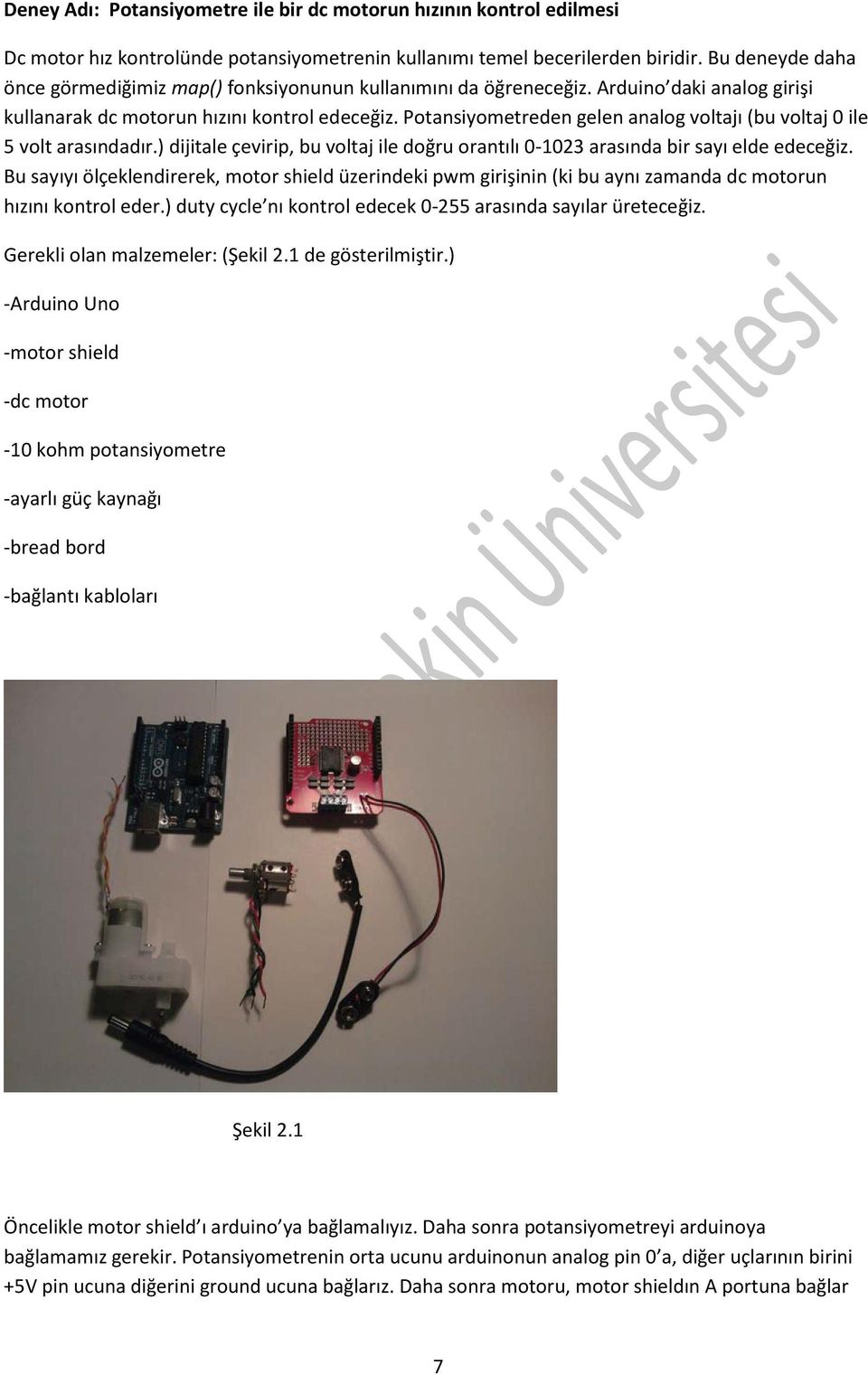 Potansiyometreden gelen analog voltajı (bu voltaj 0 ile 5 volt arasındadır.) dijitale çevirip, bu voltaj ile doğru orantılı 0-1023 arasında bir sayı elde edeceğiz.