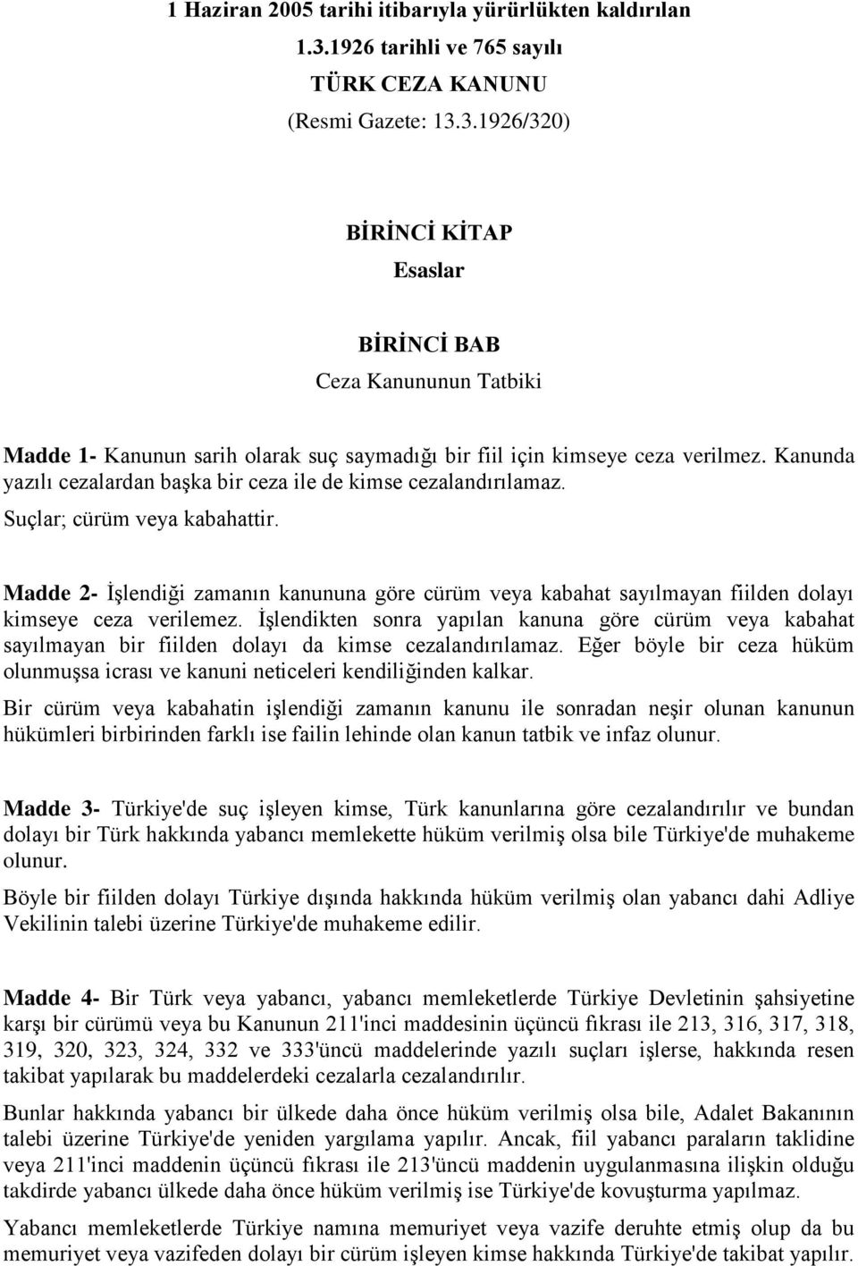 3.1926/320) BİRİNCİ KİTAP Esaslar BİRİNCİ BAB Ceza Kanununun Tatbiki Madde 1- Kanunun sarih olarak suç saymadığı bir fiil için kimseye ceza verilmez.