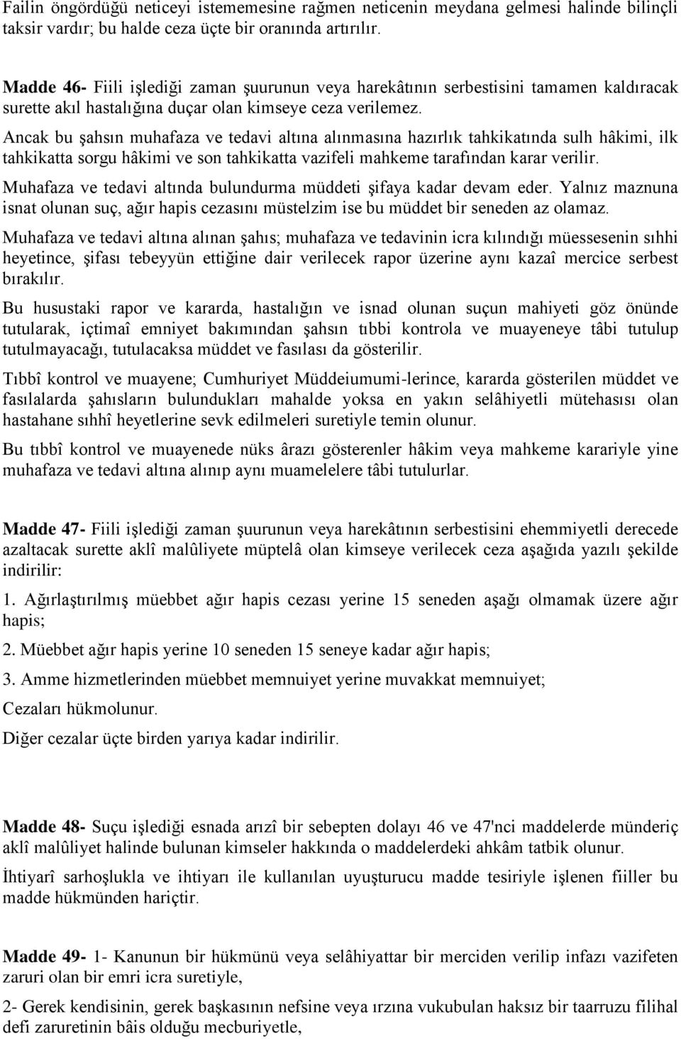 Ancak bu şahsın muhafaza ve tedavi altına alınmasına hazırlık tahkikatında sulh hâkimi, ilk tahkikatta sorgu hâkimi ve son tahkikatta vazifeli mahkeme tarafından karar verilir.