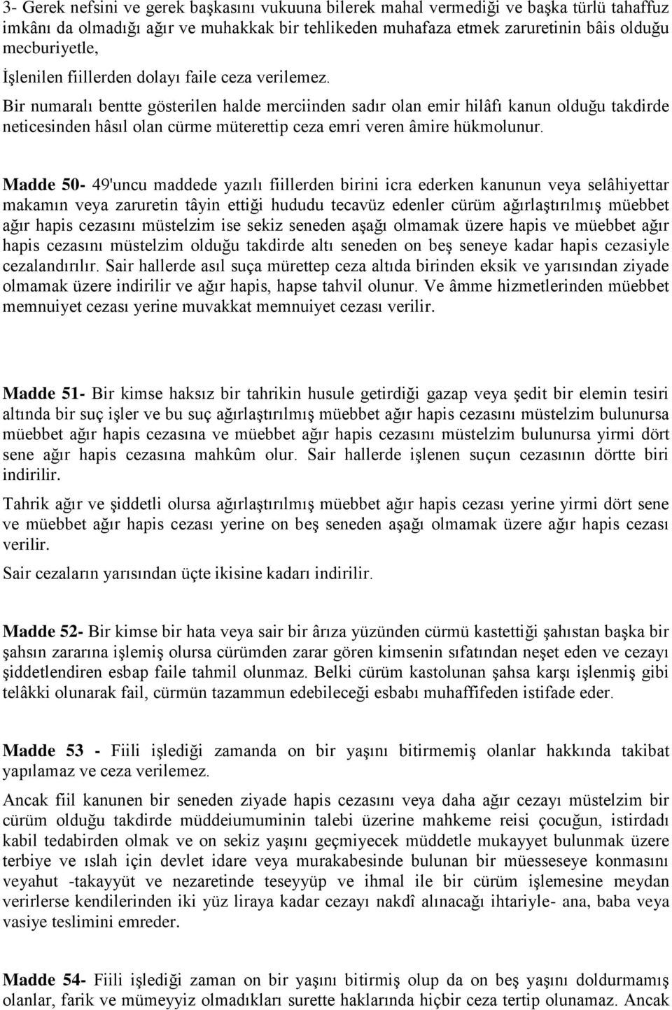 Bir numaralı bentte gösterilen halde merciinden sadır olan emir hilâfı kanun olduğu takdirde neticesinden hâsıl olan cürme müterettip ceza emri veren âmire hükmolunur.