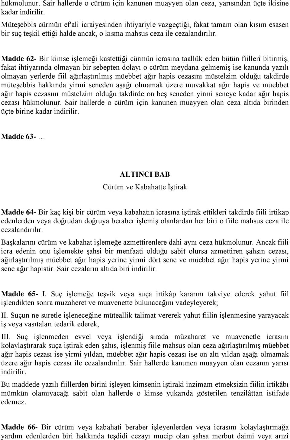 Madde 62- Bir kimse işlemeği kastettiği cürmün icrasına taallûk eden bütün fiilleri bitirmiş, fakat ihtiyarında olmayan bir sebepten dolayı o cürüm meydana gelmemiş ise kanunda yazılı olmayan