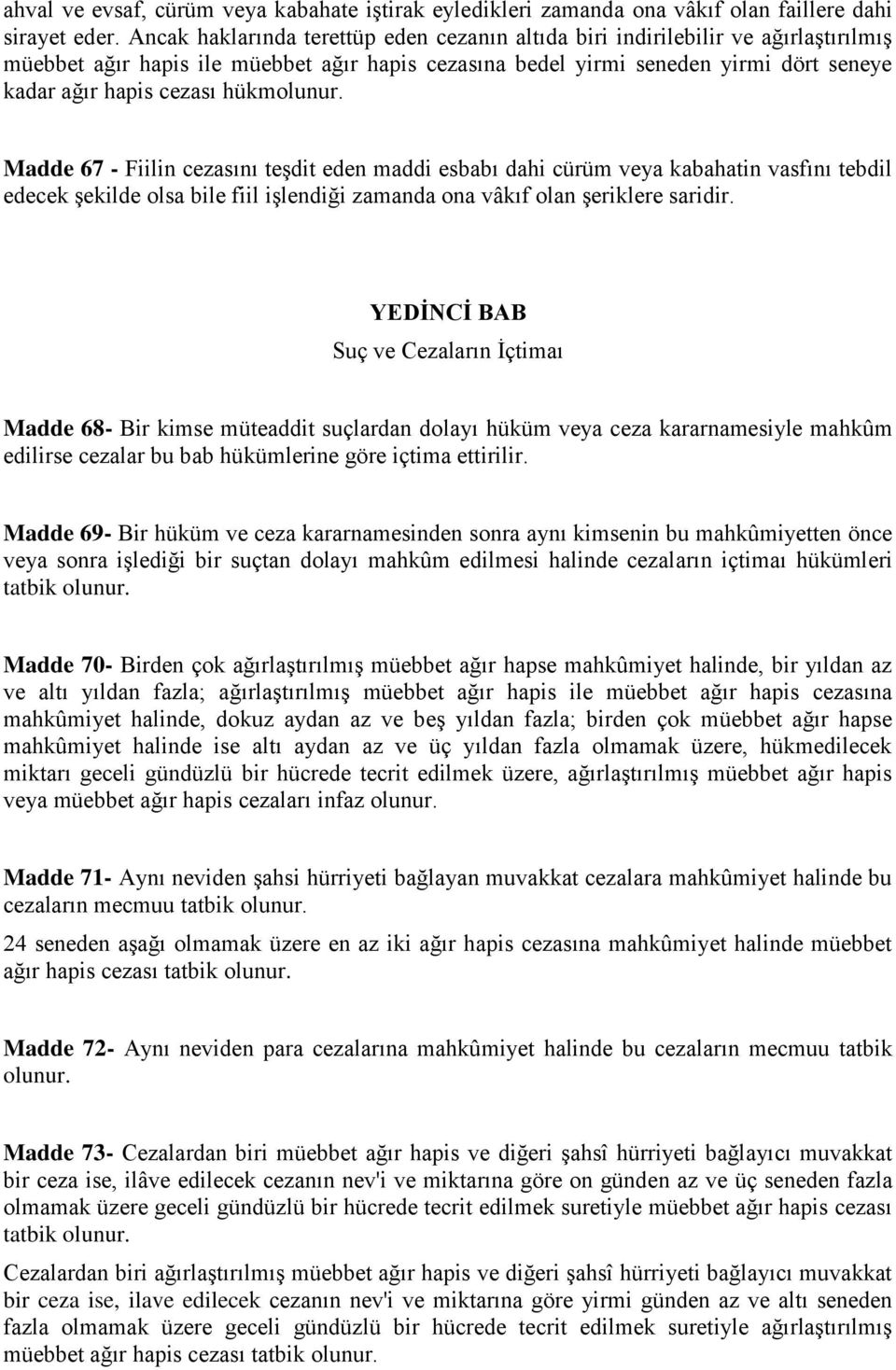 hükmolunur. Madde 67 - Fiilin cezasını teşdit eden maddi esbabı dahi cürüm veya kabahatin vasfını tebdil edecek şekilde olsa bile fiil işlendiği zamanda ona vâkıf olan şeriklere saridir.