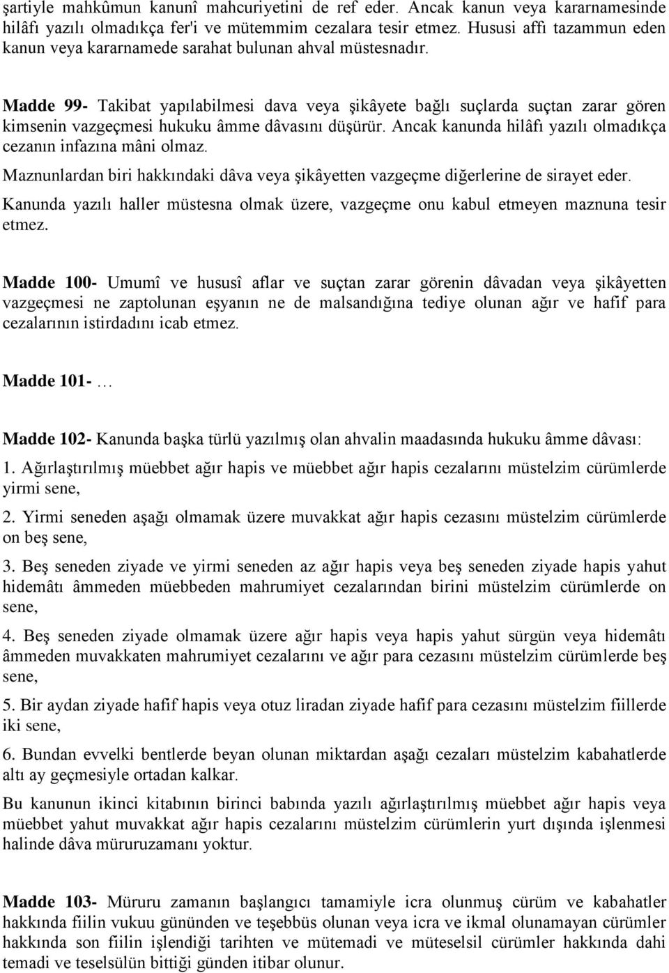 Madde 99- Takibat yapılabilmesi dava veya şikâyete bağlı suçlarda suçtan zarar gören kimsenin vazgeçmesi hukuku âmme dâvasını düşürür.