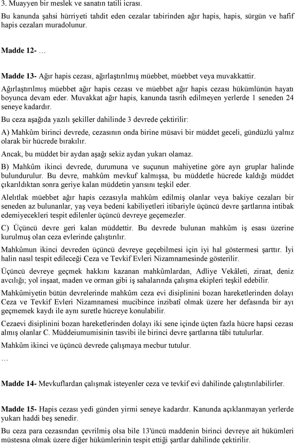 Muvakkat ağır hapis, kanunda tasrih edilmeyen yerlerde 1 seneden 24 seneye kadardır.