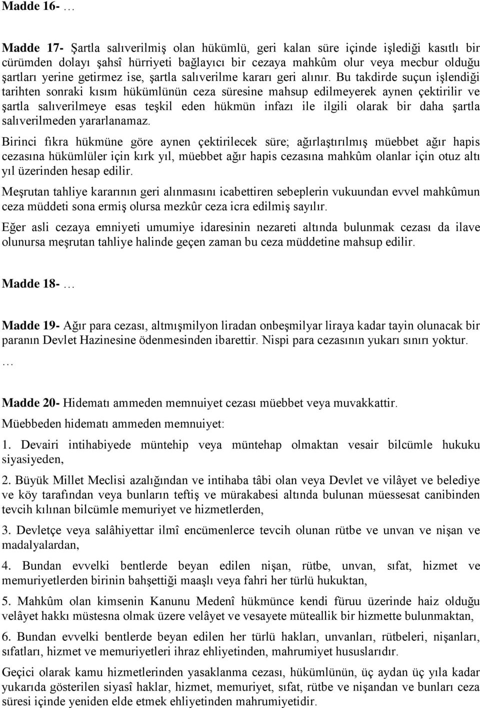 Bu takdirde suçun işlendiği tarihten sonraki kısım hükümlünün ceza süresine mahsup edilmeyerek aynen çektirilir ve şartla salıverilmeye esas teşkil eden hükmün infazı ile ilgili olarak bir daha