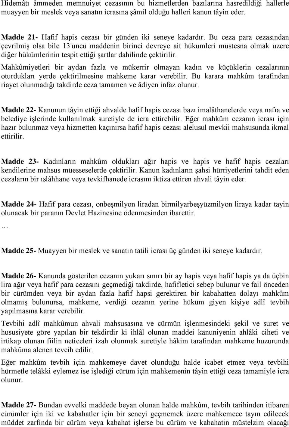 Bu ceza para cezasından çevrilmiş olsa bile 13'üncü maddenin birinci devreye ait hükümleri müstesna olmak üzere diğer hükümlerinin tespit ettiği şartlar dahilinde çektirilir.