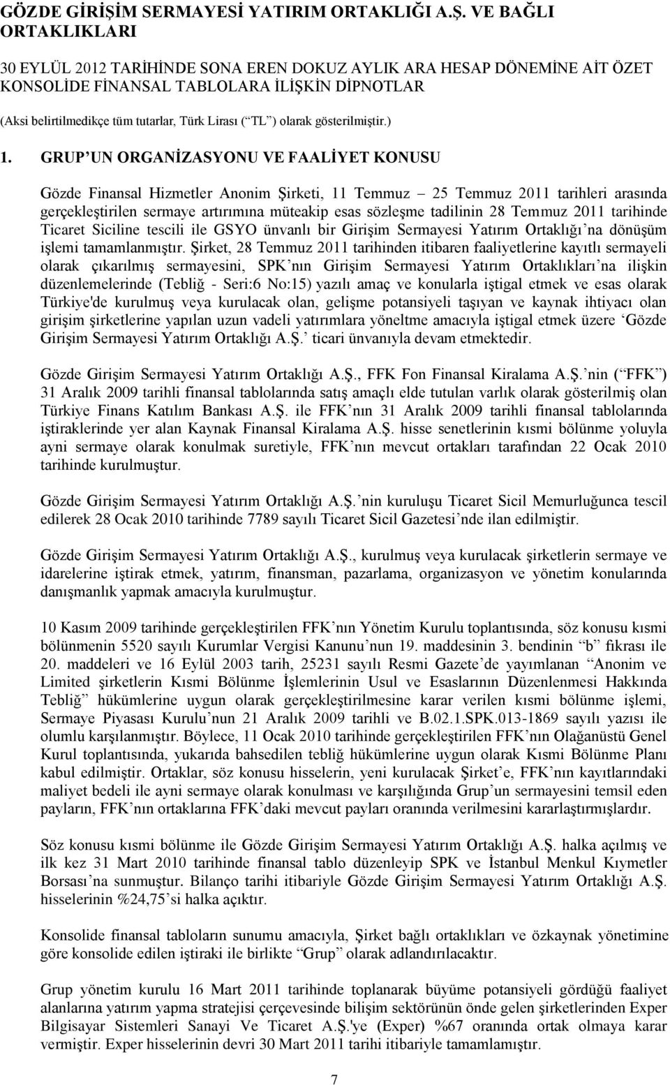 ġirket, 28 Temmuz 2011 tarihinden itibaren faaliyetlerine kayıtlı sermayeli olarak çıkarılmıģ sermayesini, SPK nın GiriĢim Sermayesi Yatırım Ortaklıkları na iliģkin düzenlemelerinde (Tebliğ - Seri:6