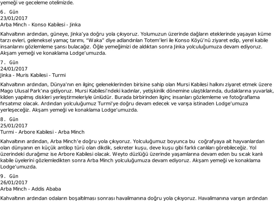 bulacağız. Öğle yemeğimizi de aldıktan sonra Jinka yolculuğumuza devam ediyoruz. Akşam yemeği ve konaklama Lodge umuzda. 7.