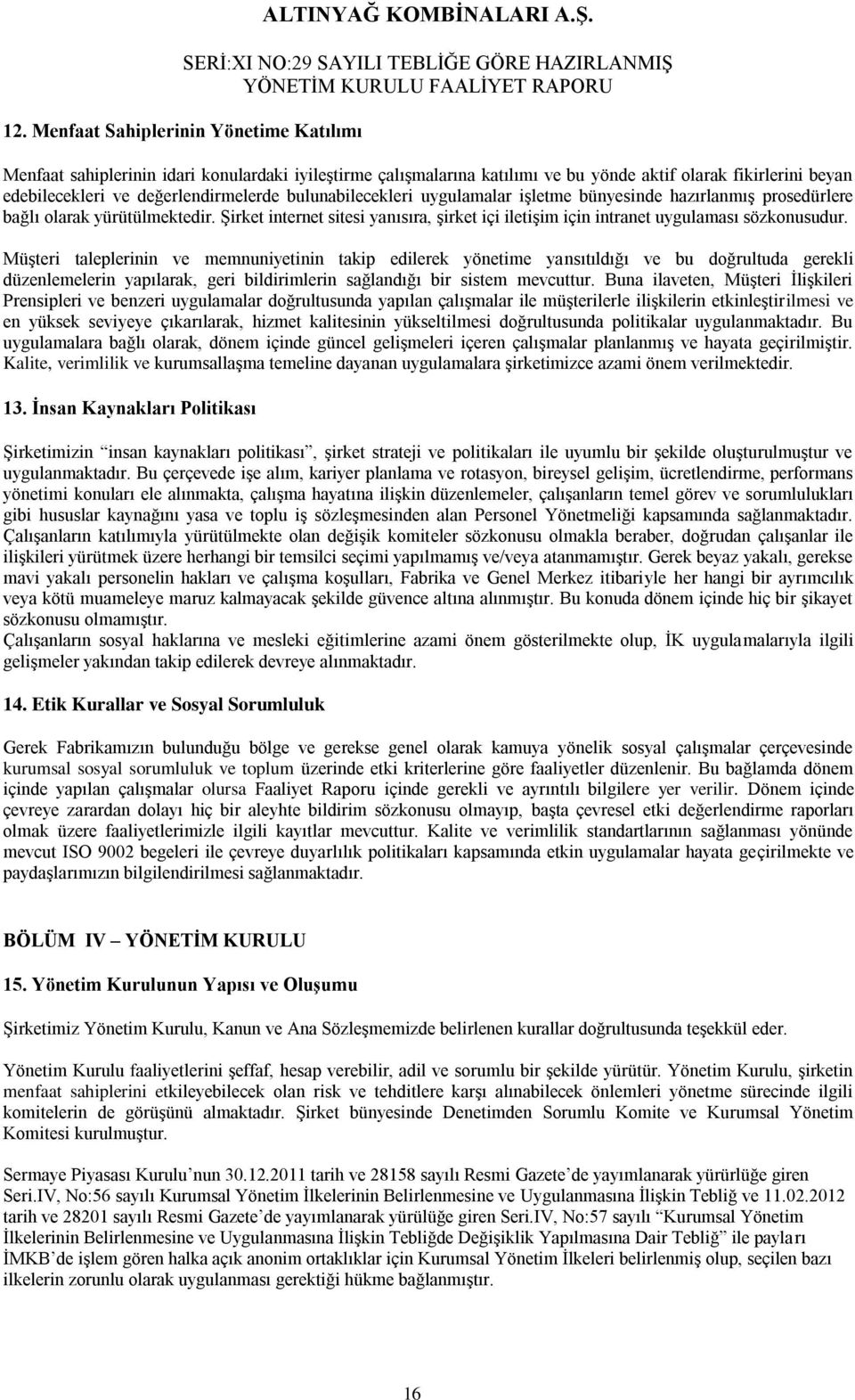 bünyesinde hazırlanmış prosedürlere bağlı olarak yürütülmektedir. Şirket internet sitesi yanısıra, şirket içi iletişim için intranet uygulaması sözkonusudur.