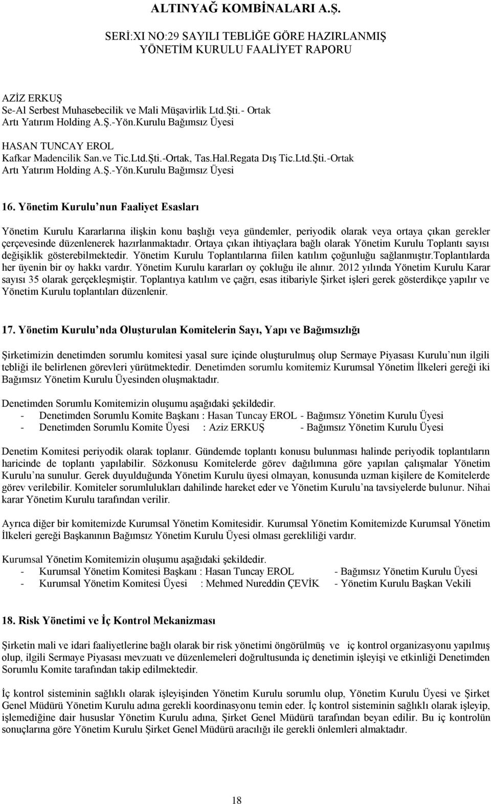 Yönetim Kurulu nun Faaliyet Esasları Yönetim Kurulu Kararlarına ilişkin konu başlığı veya gündemler, periyodik olarak veya ortaya çıkan gerekler çerçevesinde düzenlenerek hazırlanmaktadır.