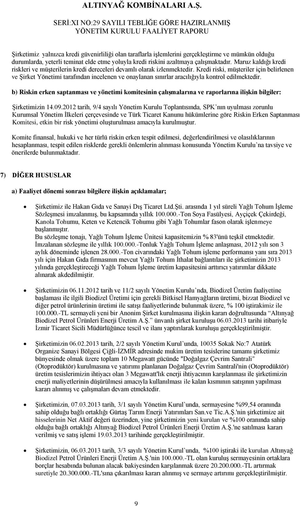 Kredi riski, müşteriler için belirlenen ve Şirket Yönetimi tarafından incelenen ve onaylanan sınırlar aracılığıyla kontrol edilmektedir.