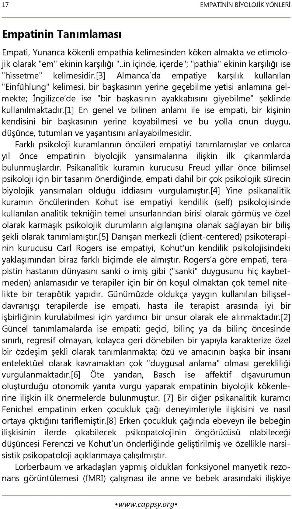 [3] Almanca da empatiye karşılık kullanılan "Einfühlung" kelimesi, bir başkasının yerine geçebilme yetisi anlamına gelmekte; İngilizce de ise "bir başkasının ayakkabısını giyebilme" şeklinde