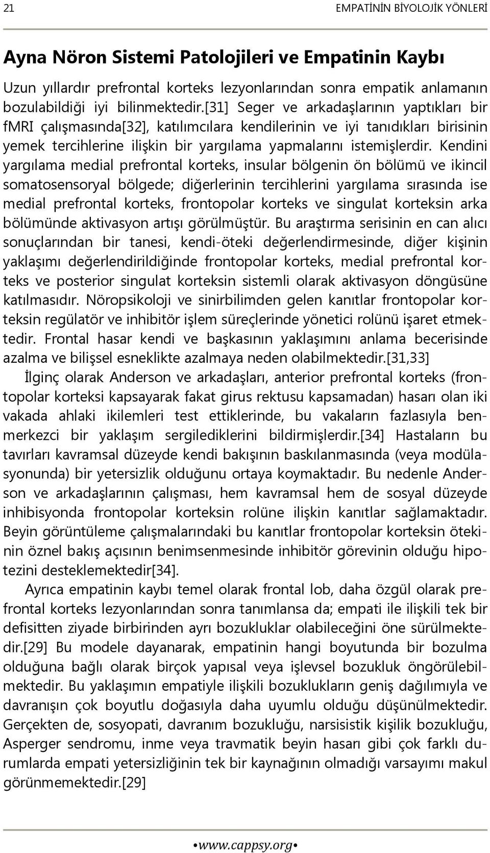 Kendini yargılama medial prefrontal korteks, insular bölgenin ön bölümü ve ikincil somatosensoryal bölgede; diğerlerinin tercihlerini yargılama sırasında ise medial prefrontal korteks, frontopolar